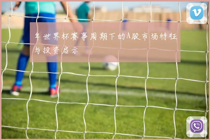 年世界杯赛事周期下的A股市场特征与投资启示