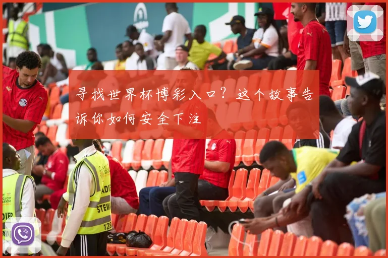 寻找世界杯博彩入口？这个故事告诉你如何安全下注