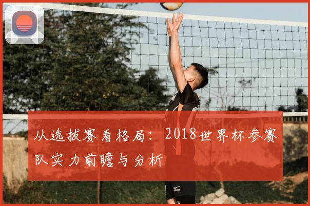 从选拔赛看格局:2018世界杯参赛队实力前瞻与分析