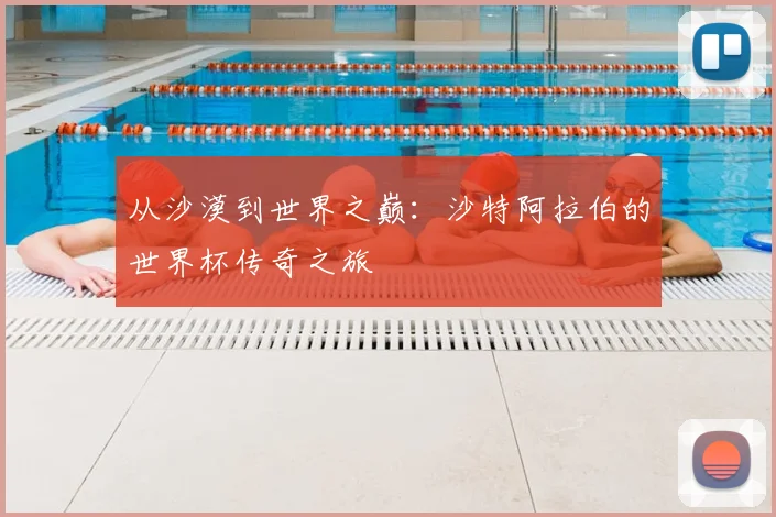 从沙漠到世界之巅：沙特阿拉伯的世界杯传奇之旅